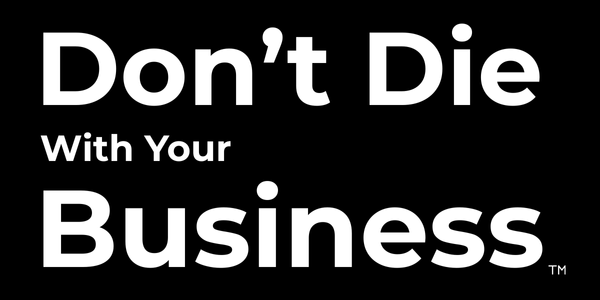 Don't Die With Your Business Don't Die With Your Business